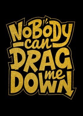 Nobody Can Drag Me Down