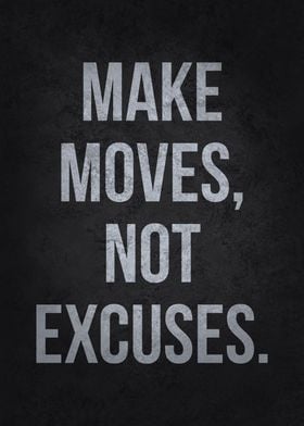 Make Moves Not Excuses