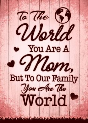 To The World You Are A Mom