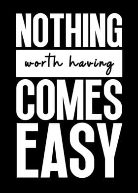 Nothing worth comes easy