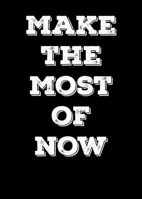 Make the most of now