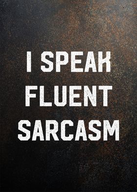 i speak fluent sarcasm