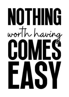 Nothing worth comes easy