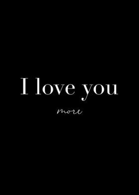 I love you more 