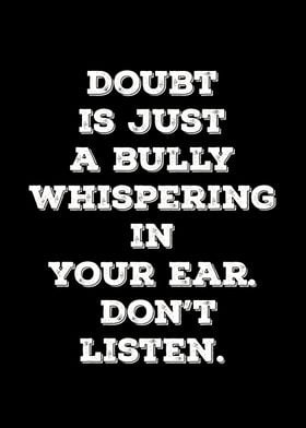 Doubt is just a bully 