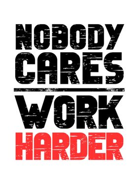 Nobody Cares Work Harder