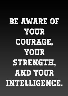 Be aware of your courage 
