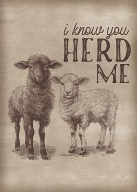 I know you herd me