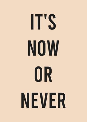 Its Now or Never