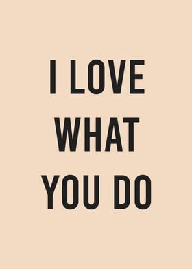 I Love What You Do