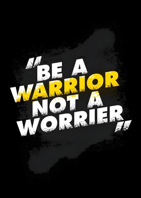 be a warrior not a worrier
