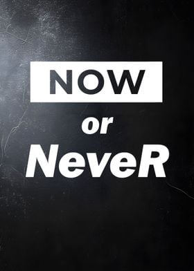 now or never