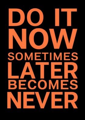 do it now sometimes later 