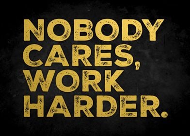 NOBODY CARES WORK HARDER