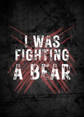 I Was Fighting A Bear