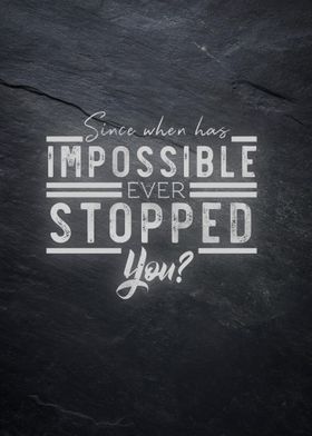 impossible never stops you