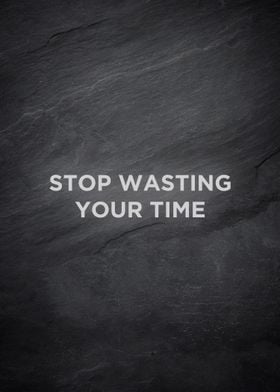 stop wasting your time