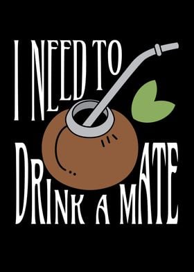I Need To Drink A Mate