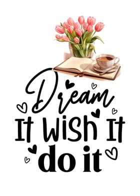 Dream it Wish it