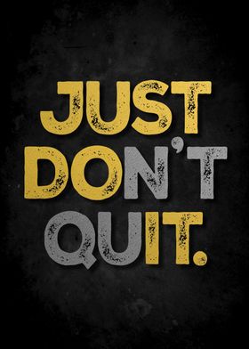 JUST DONT QUIT