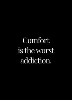 Comfort is the addiction