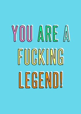 You Are A Fucking Legend