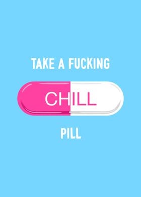 Take A Fucking Chill Pill
