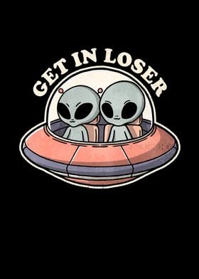 Get in loser alien