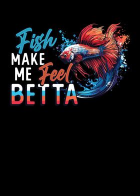 Fish Make Me Feel Betta