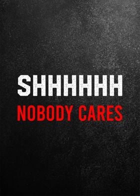 nobody cares shhhh