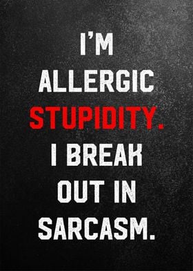 i am allergic stupidity