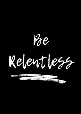 Be Relentless