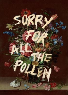 Sorry For All The Pollen