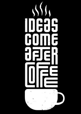 ideas come after coffee