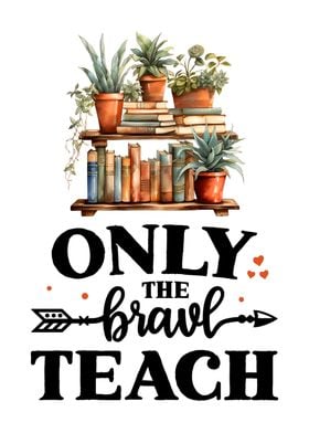 Only the brave teach