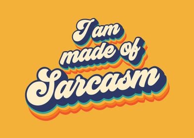 I am made of sarcasm