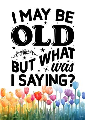 I may be old