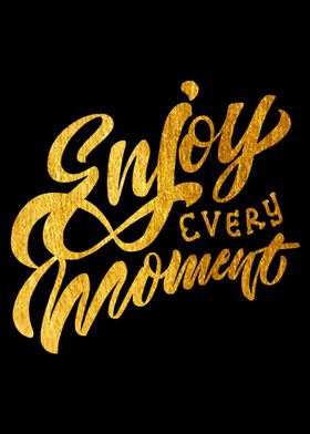 Enjoy every moment