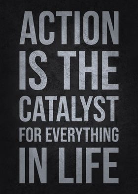 Action Is The Catalyst