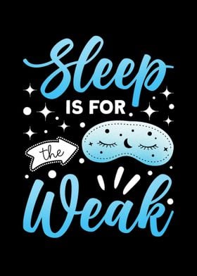 Sleep Is For The Weak