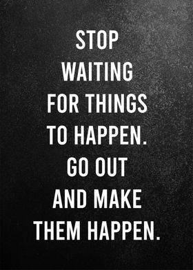 stop waiting for things 