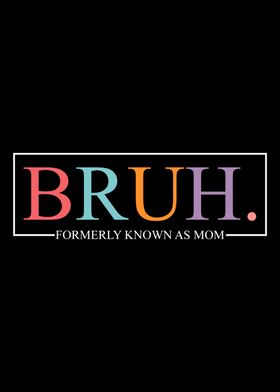 Bruh Formally Known As Mom