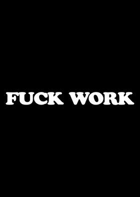 FUCK WORK