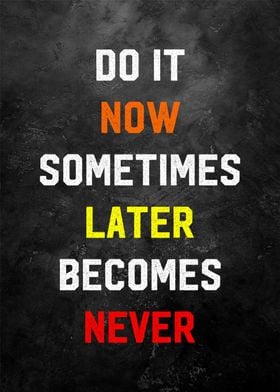 do it now sometimes later