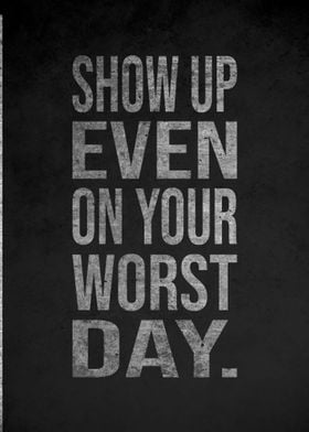 Show Up On Your Worst Day