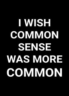 I Wish Common Sense Was