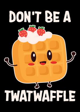 Dont Be A Twatwaffle Baki