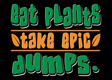 Eat Plants Take Epic Dumps