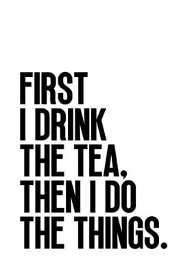 First I Drink The Tea
