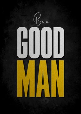 be a good man